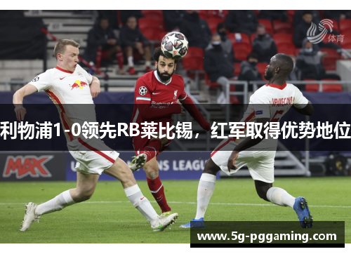 利物浦1-0领先RB莱比锡，红军取得优势地位